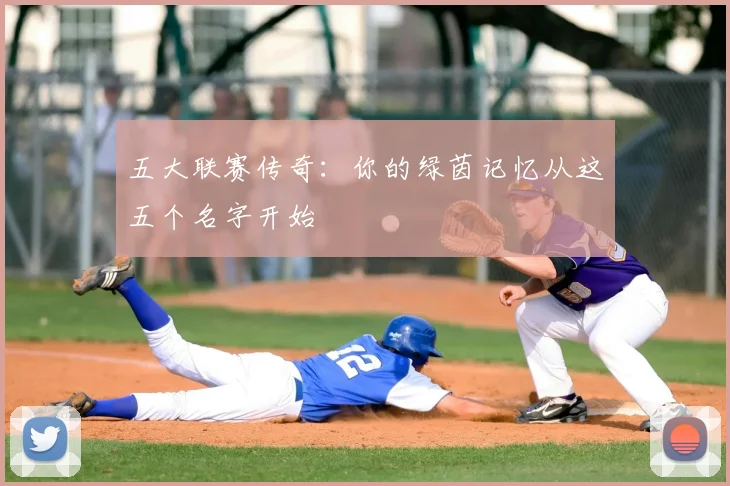 五大联赛传奇：你的绿茵记忆从这五个名字开始