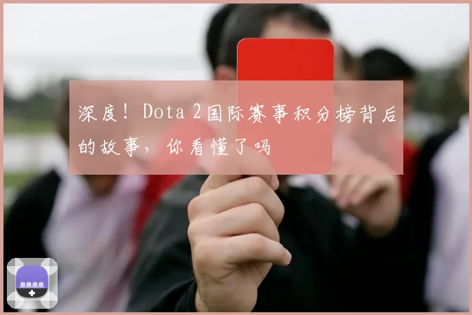 深度！Dota 2国际赛事积分榜背后的故事，你看懂了吗